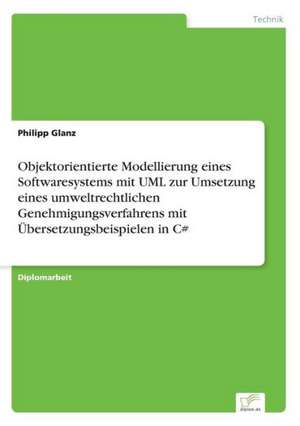 Objektorientierte Modellierung Eines Softwaresystems Mit UML Zur Umsetzung Eines Umweltrechtlichen Genehmigungsverfahrens Mit Ubersetzungsbeispielen i: Yusuf Has Hacib de Philipp Glanz