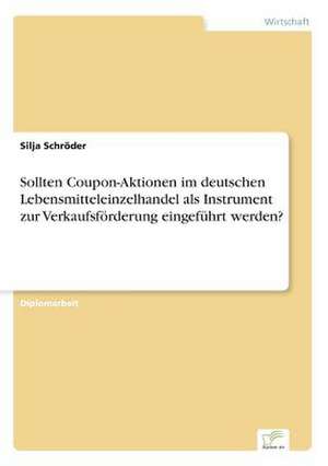 Sollten Coupon-Aktionen Im Deutschen Lebensmitteleinzelhandel ALS Instrument Zur Verkaufsforderung Eingefuhrt Werden?: Yusuf Has Hacib de Silja Schröder