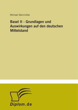 Basel II - Grundlagen Und Auswirkungen Auf Den Deutschen Mittelstand: Yusuf Has Hacib de Michael Steinmüller