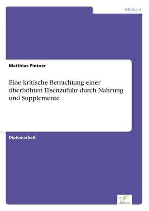 Eine Kritische Betrachtung Einer Uberhohten Eisenzufuhr Durch Nahrung Und Supplemente: Yusuf Has Hacib de Matthias Pintner