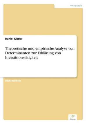 Theoretische Und Empirische Analyse Von Determinanten Zur Erklarung Von Investitionstatigkeit: Yusuf Has Hacib de Daniel Kittler