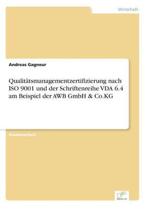 Qualitatsmanagementzertifizierung Nach ISO 9001 Und Der Schriftenreihe Vda 6.4 Am Beispiel Der Awb Gmbh & Co.Kg: Messung Des E-Business-Erfolges de Andreas Gagneur