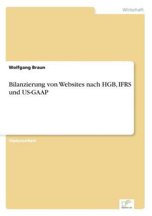 Bilanzierung Von Websites Nach Hgb, Ifrs Und Us-GAAP: Messung Des E-Business-Erfolges de Wolfgang Braun