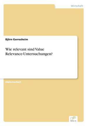 Wie Relevant Sind Value Relevance-Untersuchungen?: Fordert Virtuelle Kommunikation Die Entfremdung? de Björn Gerresheim