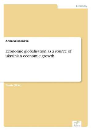 Economic Globalisation as a Source of Ukrainian Economic Growth: Optionspreistheorie Zur Bewertung Von Investitionen Mit Einem Beispiel Aus Der Softwareentwicklung de Anna Seleseneva