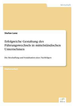 Erfolgreiche Gestaltung des Führungswechsels in mittelständischen Unternehmen de Stefan Lenz