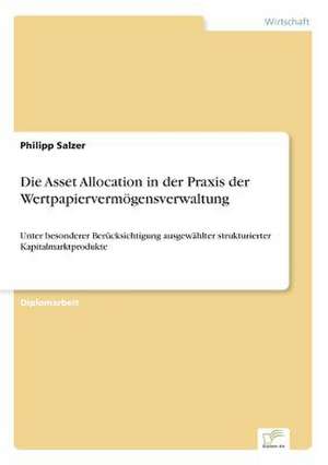 Die Asset Allocation in Der Praxis Der Wertpapiervermogensverwaltung: Von Der Kunst, Ein Eigenes Label Zu Grunden de Philipp Salzer