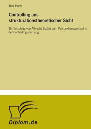 Controlling Aus Strukturationstheoretischer Sicht: Von Der Kunst, Ein Eigenes Label Zu Grunden de Jens Huke