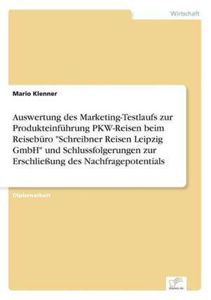 Auswertung Des Marketing-Testlaufs Zur Produkteinfuhrung Pkw-Reisen Beim Reiseburo "Schreibner Reisen Leipzig Gmbh" Und Schlussfolgerungen Zur Erschli: Von Der Kunst, Ein Eigenes Label Zu Grunden de Mario Klenner