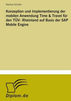 Konzeption Und Implementierung Der Mobilen Anwendung Time & Travel Fur Den Tuv- Rheinland Auf Basis Der SAP Mobile Engine: Legal & Economical Aspects de Martina Schiller