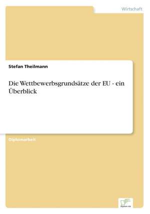 Die Wettbewerbsgrundsatze Der Eu - Ein Uberblick: Legal & Economical Aspects de Stefan Theilmann