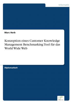 Konzeption Eines Customer Knowledge Management Benchmarking Tool Fur Das World Wide Web: Legal & Economical Aspects de Marc Herb