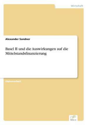 Basel II Und Die Auswirkungen Auf Die Mittelstandsfinanzierung: Historische Entwicklung Und Moglichkeiten Auf Dem Deutschen Pharmamarkt de Alexander Sandner