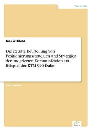 Die Ex Ante Beurteilung Von Positionierungsstrategien Und Strategien Der Integrierten Kommunikation Am Beispiel Der Ktm 990 Duke: Eine Neue Form Des Online-Dialogmarketings de Julia Willibald