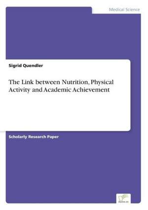 The Link Between Nutrition, Physical Activity and Academic Achievement: 2000 de Sigrid Quendler