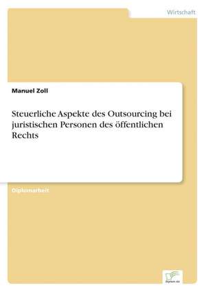 Steuerliche Aspekte Des Outsourcing Bei Juristischen Personen Des Offentlichen Rechts: Die Bedeutung Jugendlicher ALS Zielmarkt Fur Die Wirtschaft Und Handlungsoptionen Fur Eine Werbliche Ansprache de Manuel Zoll