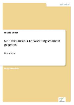 Sind Fur Tansania Entwicklungschancen Gegeben?: Ein Multi-Ziel-Optimierungsansatz de Nicole Ebner