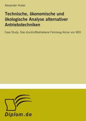 Technische, Okonomische Und Okologische Analyse Alternativer Antriebstechniken: Ein Multi-Ziel-Optimierungsansatz de Alexander Huber