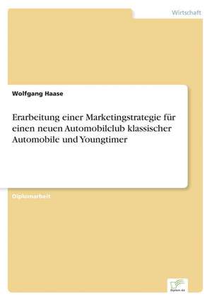 Erarbeitung Einer Marketingstrategie Fur Einen Neuen Automobilclub Klassischer Automobile Und Youngtimer: Ein Multi-Ziel-Optimierungsansatz de Wolfgang Haase