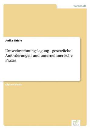 Umweltrechnungslegung - Gesetzliche Anforderungen Und Unternehmerische Praxis: Ein Multi-Ziel-Optimierungsansatz de Anika Thiele