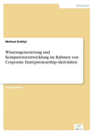 Wissensgenerierung Und Kompetenzentwicklung Im Rahmen Von Corporate Entrepreneurship-Aktivitaten: Ein Multi-Ziel-Optimierungsansatz de Michael Erdélyi