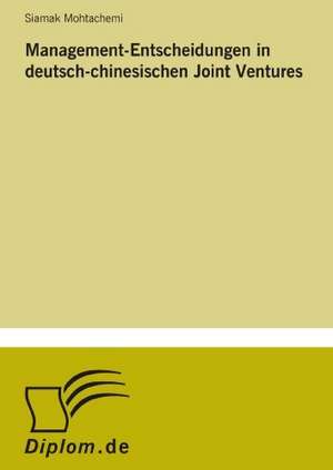 Management-Entscheidungen in Deutsch-Chinesischen Joint Ventures: Konflikte Losen Mit Mediation de Siamak Mohtachemi