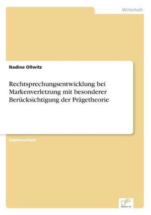 Rechtsprechungsentwicklung Bei Markenverletzung Mit Besonderer Berucksichtigung Der Pragetheorie: Akzeptanzprobleme Und Ergebnisverarbeitung in Deutschen Unternehmen de Nadine Ollwitz