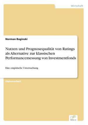 Nutzen Und Prognosequalitat Von Ratings ALS Alternative Zur Klassischen Performancemessung Von Investmentfonds: A Principal Agent Model with Respect to Human Capital de Norman Baginski