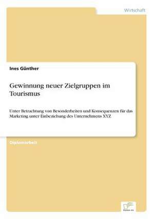 Gewinnung Neuer Zielgruppen Im Tourismus: Chancen, Risiken Und Absicherungsmoglichkeiten Fur Osterreichische Exporteure de Ines Günther