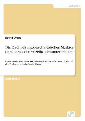 Die Erschliessung Des Chinesischen Marktes Durch Deutsche Einzelhandelsunternehmen: Chancen, Risiken Und Absicherungsmoglichkeiten Fur Osterreichische Exporteure de Katrin Drees