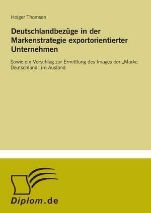 Deutschlandbezuge in Der Markenstrategie Exportorientierter Unternehmen: 2002 de Holger Thomsen