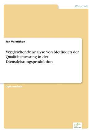 Vergleichende Analyse Von Methoden Der Qualitatsmessung in Der Dienstleistungsproduktion: Methoden Und Ergebnisse de Jan Valenthon