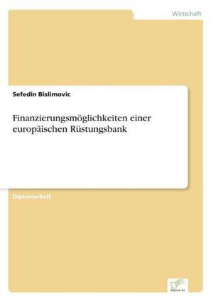 Finanzierungsmoglichkeiten Einer Europaischen Rustungsbank: Bewertung Zweier Europaischer Baukonzerne de Sefedin Bislimovic