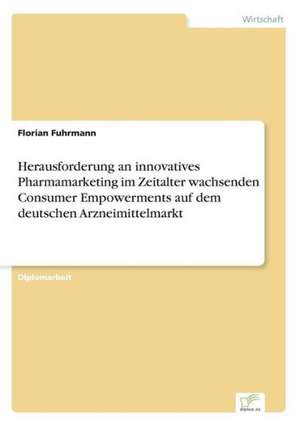 Herausforderung an Innovatives Pharmamarketing Im Zeitalter Wachsenden Consumer Empowerments Auf Dem Deutschen Arzneimittelmarkt: Analyse Von Wertmanagementmassnahmen in Banken de Florian Fuhrmann