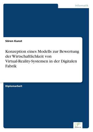 Konzeption Eines Modells Zur Bewertung Der Wirtschaftlichkeit Von Virtual-Reality-Systemen in Der Digitalen Fabrik: Analyse Von Wertmanagementmassnahmen in Banken de Sören Kunst