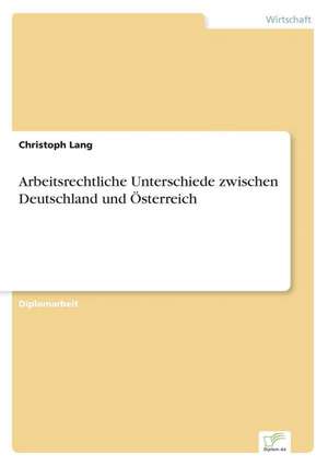 Arbeitsrechtliche Unterschiede zwischen Deutschland und Österreich de Christoph Lang