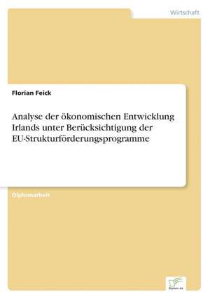 Analyse Der Okonomischen Entwicklung Irlands Unter Berucksichtigung Der Eu-Strukturforderungsprogramme: Zwischen Symbol Und Ersatzbefriedigung de Florian Feick