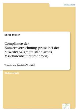 Compliance Der Konzernverrechnungspreise Bei Der Allweiler AG (Mittelstandisches Maschinenbauunternehmen): Anspruch Und Wirklichkeit de Mirko Müller