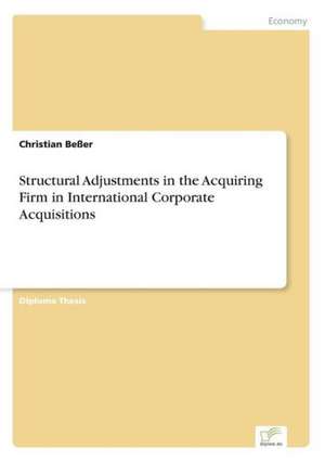 Structural Adjustments in the Acquiring Firm in International Corporate Acquisitions de Christian Beßer