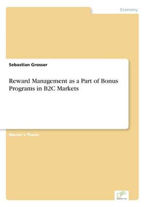 Reward Management as a Part of Bonus Programs in B2C Markets de Sebastian Grosser