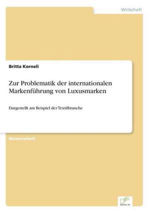 Zur Problematik Der Internationalen Markenfuhrung Von Luxusmarken: Strong in Theory But Struggling in Practice de Britta Korneli