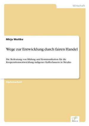 Wege Zur Entwicklung Durch Fairen Handel: Strong in Theory But Struggling in Practice de Mirja Wuttke