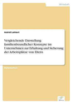 Vergleichende Darstellung familienfreundlicher Konzepte im Unternehmen zur Erhaltung und Sicherung der Arbeitsplätze von Eltern de Astrid Lehtert