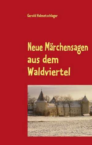 Neue Märchensagen aus dem Waldviertel de Gerold Halmetschlager