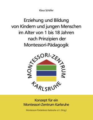 Erziehung und Bildung von Kindern und jungen Menschen im Alter von 1 bis 18 Jahren nach Prinzipien der Montessori-Pädagogik de Klaus Schäfer