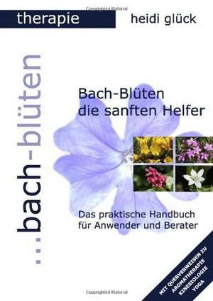 Bach-Blüten die sanften Helfer de Heidi Glück