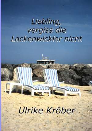 Liebling, vergiss die Lockenwickler nicht de Ulrike Kröber