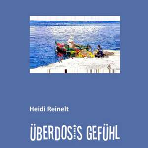 ÜBERDOSIS GEFÜHL de Heidi Reinelt