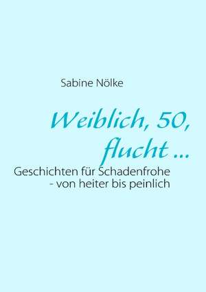 Weiblich, 50, flucht ... de Sabine Nölke