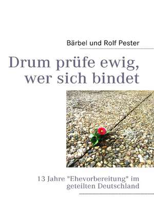 Drum prüfe ewig, wer sich bindet de Bärbel und Rolf Pester